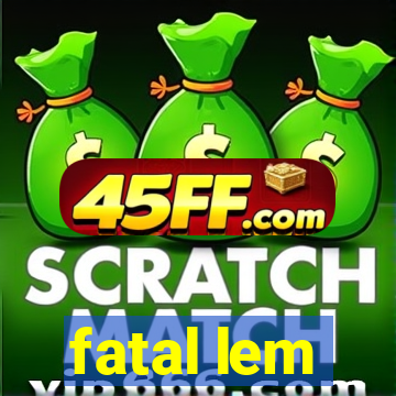 fatal lem